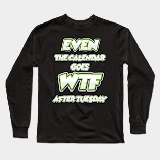 Even The Calendar Goes WTF After Tuesday Long Sleeve T-Shirt